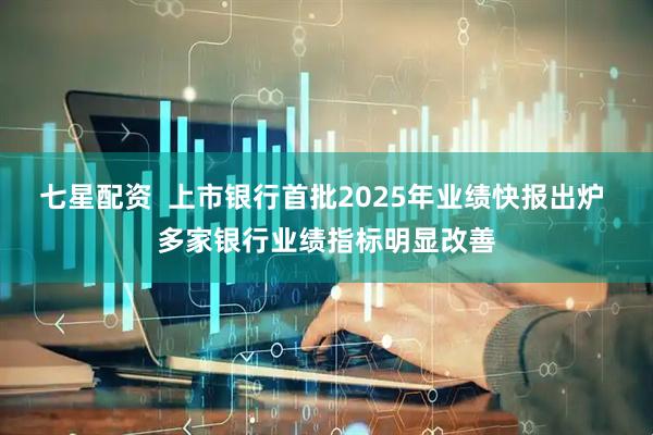 七星配资 上市银行首批2025年业绩快报出炉 多家银行业绩指标明显改善